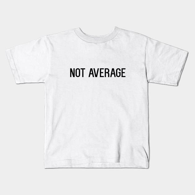 Not average Kids T-Shirt by NotoriousMedia